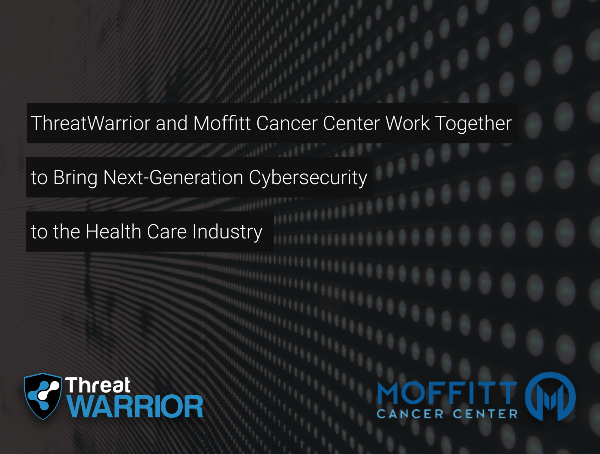 ThreatWarrior and Moffitt Cancer Center work together to bring Next-Generation Cybersecurity to the Health Care Industry