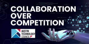 The Austin Technology Council believes in "Collaboration over Competition"  - we want to foster an interconnected community that has many leaders and many organizations that are all working for the same outcome.  But if we have ego driven decision making then the community cannot win and will be subject to decline.  Ecosystems on the upswing happen organically and not because one person or organization has all the power.  