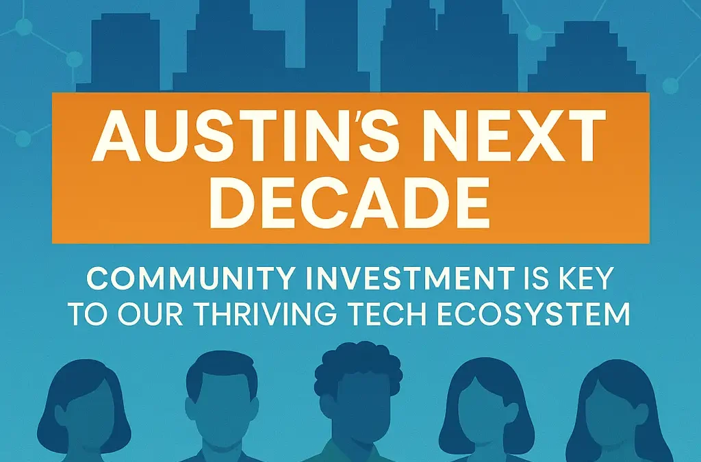 Austin’s Next Decade: Why Community Investment Is the Key to a Thriving Tech Ecosystem