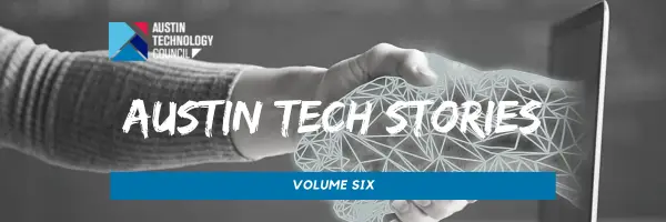 Austin Tech Stories is a series on the Austin Technology Council Blog that highlights the journeys of local tech community residents - how they got here, why they chose Austin, Texas, and why they stay
